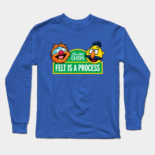 Felt is a Process Long Sleeve T-Shirt by Two Old Queens